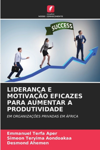 Liderança E Motivação Eficazes Para Aumentar a Produtividade
