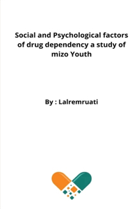 Social and Psychological factors of drug dependency a study of mizo Youth