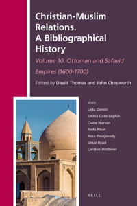 Christian-Muslim Relations. a Bibliographical History. Volume 10 Ottoman and Safavid Empires (1600-1700)