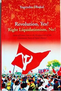 Revolution, Yes! Right Liquidationism, No!: Series of Letters Sent to the Headquarters of the Communist Party of Nepal (Maoist)