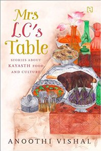 Mrs LC's Table: Stories about Kayasth Food and Culture
