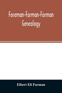 Foreman-Farman-Forman genealogy; descendants of William Foreman, who came from London, England, in 1675, and settled near Annapolis, Maryland, supplemented by single lines of the families of the ancestors of the writer's paternal great-grandmother,