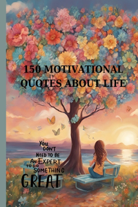 150 Motivational Quotes about Life