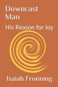 Downcast Man, and His Reason for Joy