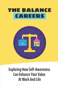 The Balance Careers: Exploring How Self-Awareness Can Enhance Your Value At Work And Life: How To Increase Your Happiness At Work