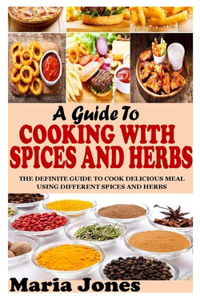 A Guide to Cooking with Spices and Herbs