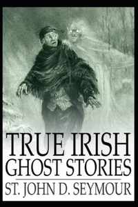 True Irish Ghost Stories( illustrated edition)