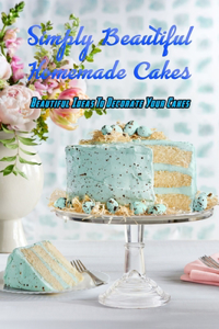 Simply Beautiful Homemade Cakes