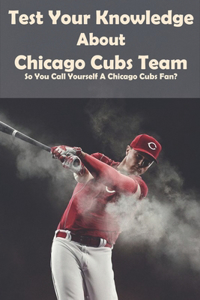 Test Your Knowledge About Chicago Cubs Team So You Call Yourself A Chicago Cubs Fan