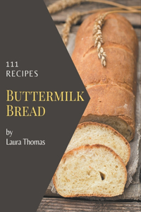 111 Buttermilk Bread Recipes: Explore Buttermilk Bread Cookbook NOW!