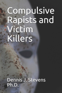 Compulsive Rapists and Victim Killers