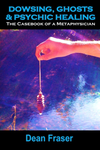 Dowsing, Ghosts & Psychic Healing
