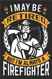 I may be retired but i'm always a firefighter