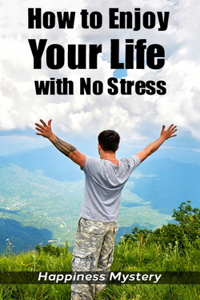 How To Enjoy Your Life With No Stress