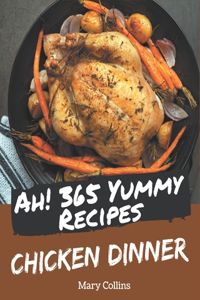 Ah! 365 Yummy Chicken Dinner Recipes