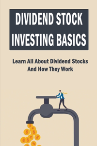 Dividend Stock Investing Basics: Learn All About Dividend Stocks And How They Work