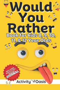 Would You Rather book for Kids 8, 9, 10, 11 & 12 Year Olds: The Ultimate Screen-free Gamebook of Mind-boggling challenges, crazy questions, silly scenarios challenging choices and Hilarious situations to Hone