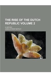 The Rise of the Dutch Republic; A History Volume 2