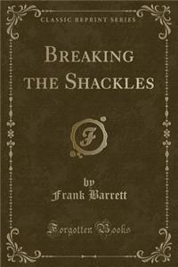 Breaking the Shackles (Classic Reprint)