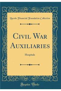 Civil War Auxiliaries: Hospitals (Classic Reprint)