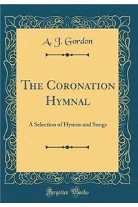 The Coronation Hymnal: A Selection of Hymns and Songs (Classic Reprint)