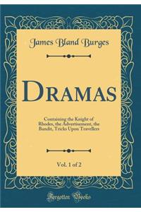 Dramas, Vol. 1 of 2: Containing the Knight of Rhodes, the Advertisement, the Bandit, Tricks Upon Travellers (Classic Reprint)