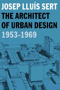 Josep Lluís Sert: The Architect of Urban Design, 1953-1969