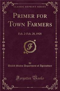 Primer for Town Farmers: Feb. 2-Feb. 28, 1928 (Classic Reprint)