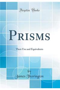 Prisms: Their Use and Equivalents (Classic Reprint)