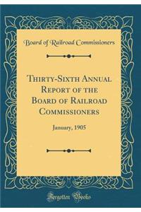 Thirty-Sixth Annual Report of the Board of Railroad Commissioners: January, 1905 (Classic Reprint)