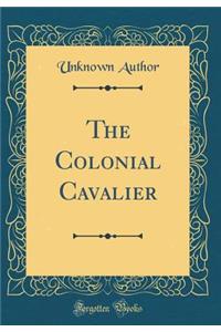 The Colonial Cavalier (Classic Reprint)