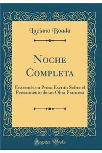 Noche Completa: Entremï¿½s En Prosa Escrito Sobre El Pensamiento de Un Obra Francesa (Classic Reprint)