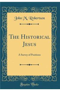 The Historical Jesus: A Survey of Positions (Classic Reprint)