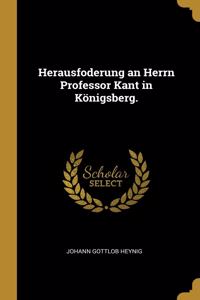 Herausfoderung an Herrn Professor Kant in Königsberg.