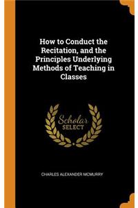 How to Conduct the Recitation, and the Principles Underlying Methods of Teaching in Classes