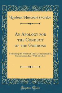 An Apology for the Conduct of the Gordons: Containing the Whole of Their Correspondence, Conversation, &c. with Mrs. Lee (Classic Reprint)