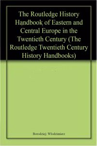 Routledge History Handbook of Eastern and Central Europe in the Twentieth Century