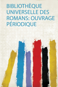 Bibliotheque Universelle Des Romans: Ouvrage Periodique