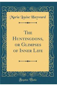 The Huntingdons, or Glimpses of Inner Life (Classic Reprint)