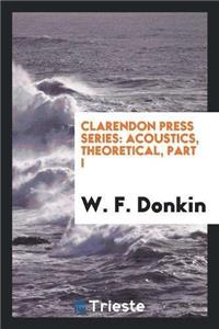 Clarendon Press Series. Acoustics, Theoretical, Part I