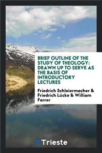 Brief Outline of the Study of Theology: Drawn Up to Serve as the Basis of Introductory Lectures: Drawn Up to Serve as the Basis of Introductory Lectures