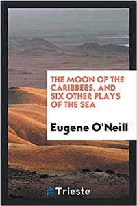 The moon of the Caribbees, and six other plays of the sea