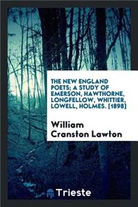 The New England Poets; A Study of Emerson, Hawthorne, Longfellow, Whittier, Lowell, Holmes