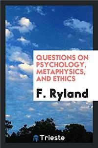 QUESTIONS ON PSYCHOLOGY, METAPHYSICS, AN