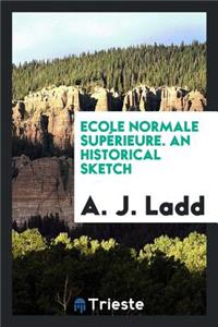 Ecole Normale SupÃ©rieure an Historical Sketch