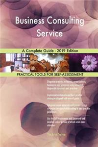 Business Consulting Service A Complete Guide - 2019 Edition