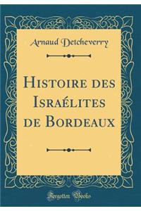 Histoire Des IsraÃ©lites de Bordeaux (Classic Reprint)