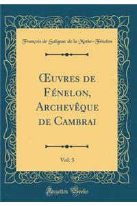 Oeuvres de FÃ©nelon, ArchevÃ¨que de Cambrai, Vol. 3 (Classic Reprint)