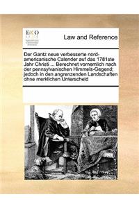 Der Gantz Neue Verbesserte Nord-Americanische Calender Auf Das 1781ste Jahr Christi ... Berechnet Vornemlich Nach Der Pennsylvanischen Himmels-Gegend; Jedoch in Den Angrenzenden Landschaften Ohne Merklichen Unterscheid