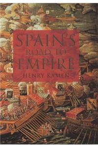 Spain's Road to Empire: The Making of a World Power